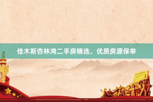 佳木斯杏林湾二手房精选，优质房源保举
